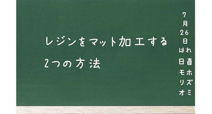 レジンをマットにする2つの加工方法 Happyresin